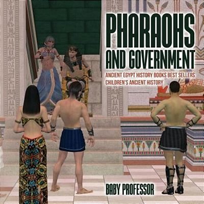 Pharaohs And Government: Ancient Egypt History Books Best Sellers Children's Ancient History-..