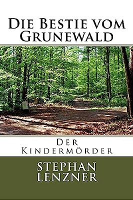 Die Bestie Vom Grunewald: Der Kindermörder-..