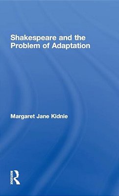 Shakespeare And The Problem Of Adaptation-..