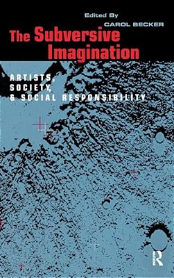 The Subversive Imagination: The Artist, Society And Social Responsiblity-..