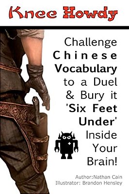 Knee Howdy: Challenge Chinese Vocabulary To A Duel And Bury It 'Six Feet Under' Inside Your Brain. -..