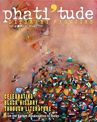 Phati'Tude Literary Magazine, Vol. 2, No. 4, Winter 2011: Celebrating Black History Through Literature: From The Harlem Renaissance To Today-..