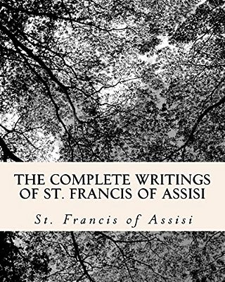 The Complete Writings Of St. Francis Of Assisi: With Biography-..