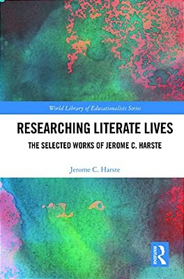 Researching Literate Lives: The Selected Works Of Jerome C. Harste-..