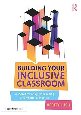 Building Your Inclusive Classroom: A Toolkit For Adaptive Teaching And Relational Practice-..
