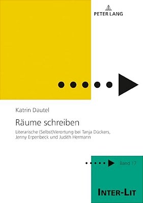 Raeume Schreiben: Literarische (Selbst)verortung Bei Tanja Dueckers, Jenny Erpenbeck Und Judith Hermann-..