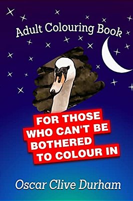 Adult Colouring Book: For Those Who Can't Be Bothered To Colour In-..