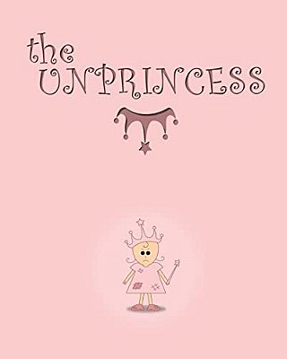 The Unprincess: A Bedtime Story For Kids. -..