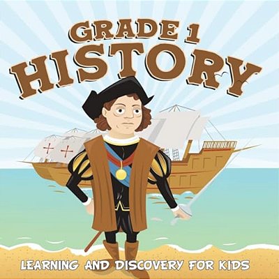 Grade 1 History: Learning And Discovery For Kids (History For Kids)-..