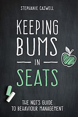 Keeping Bums In Seats: The Nqt's Guide To Behaviour Management-..