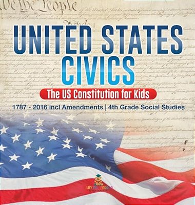 United States Civics - The US Constitution For Kids 1787 - 2016 With Amendments 4Th Grade Social Studies-..