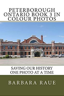 Peterborough Ontario Book 3 In Colour Photos: Saving Our History One Photo At A Time-..