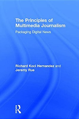 The Principles Of Multimedia Journalism: Packaging Digital News-..