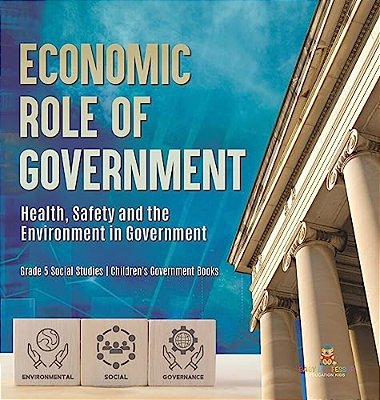 Economic Role Of Government: Health, Safety And The Environment In Government Grade 5 Social Studies Children's Government Books-..