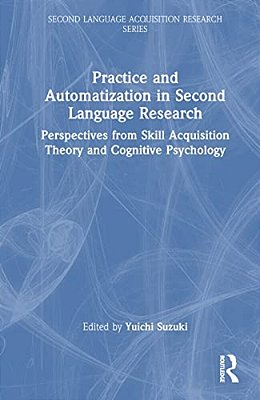 Practice And Automatization In Second Language Research: Perspectives From Skill Acquisition Theory And Cognitive Psychology-..