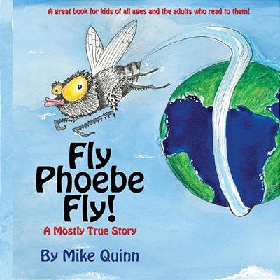 Fly Phoebe Fly!: A Mostly True Story-..