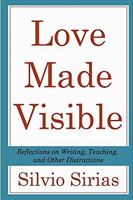 Love Made Visible: Reflections On Writing, Teaching, And Other Distractions-..