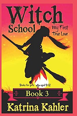 Books For Girls - Witch School - Book 3: For Girls Aged 9-12: My First True Love-..