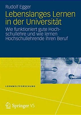 Lebenslanges Lernen In Der Universität: Wie Funktioniert Gute Hochschullehre Und Wie Lernen Hochschullehrende Ihren Beruf-..