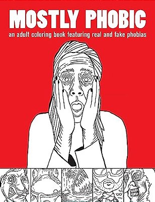 Mostly Phobic: An Adult Coloring Book Featuring Real And Fake Phobias-..
