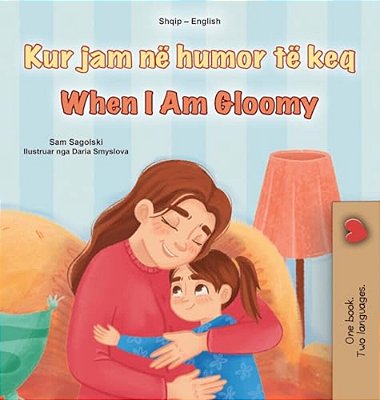 When I Am Gloomy (Albanian English Bilingual Children's Book)-..