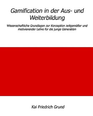 Gamification In Der Aus- Und Weiterbildung: Wissenschaftliche Grundlagen Zur Konzeption Zeitgemäßer Und Motivierender Lehre Für Die Junge Generation-..