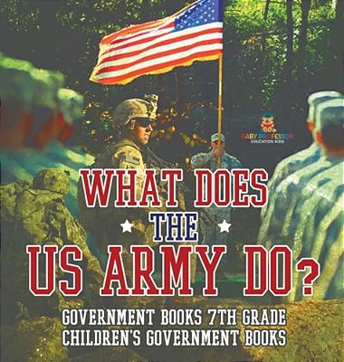 What Does The US Army Do? Government Books 7Th Grade Children's Government Books-..