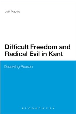 Difficult Freedom And Radical Evil In Kant: Deceiving Reason-..