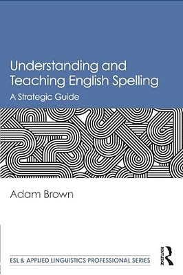 Understanding And Teaching English Spelling: A Strategic Guide-..