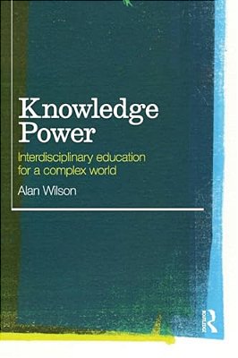 Knowledge Power: Interdisciplinary Education For A Complex World-..