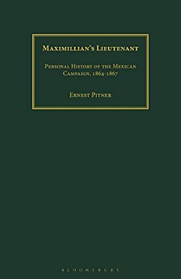 Maximillian's Lieutenant: Personal History Of The Mexican Campaign, 1864-7-..