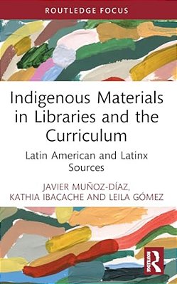 Indigenous Materials In Libraries And The Curriculum: Latin American And Latinx Sources-..