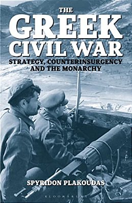 The Greek Civil War: Strategy, Counterinsurgency And The Monarchy-..