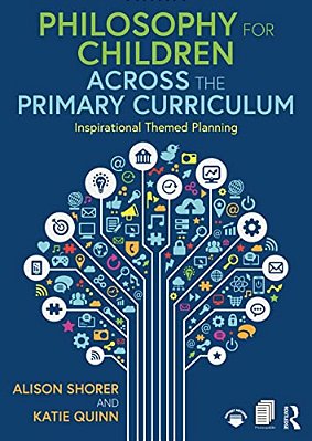 Philosophy For Children Across The Primary Curriculum: Inspirational Themed Planning-..