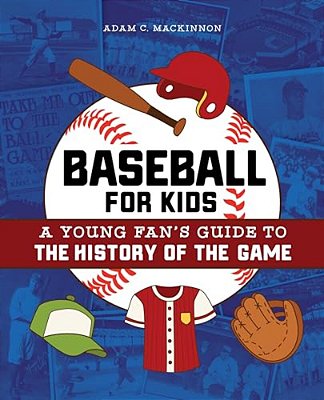 Baseball For Kids: A Young Fan's Guide To The History Of The Game-..
