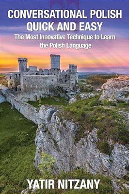 Conversational Polish Quick And Easy: The Most Innovative Technique To Learn The Polish Language For Beginners, Intermediate, And Advanced Speakers. -..