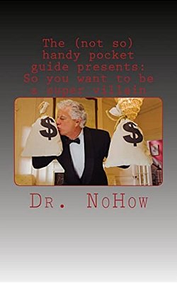 The (Not So) Handy Pocket Guide Presents: So You Want To Be A Super Villain-..