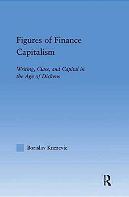 Figures Of Finance Capitalism: Writing, Class And Capital In Mid-Victorian Narratives-..