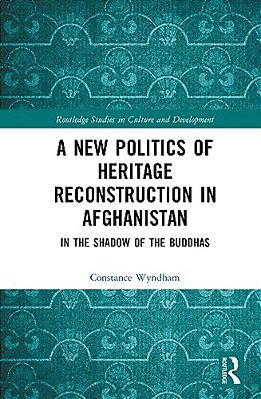 A New Politics Of Heritage Reconstruction In Afghanistan: In The Shadow Of The Buddhas-..