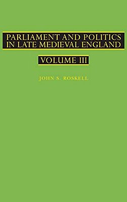 Parliament And Politics In Late Medieval England: Volume III-..