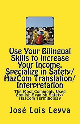 Use Your Bilingual Skills To Increase Your Income. Specialize In Safety/Hazcom Translation/Interpretation: The Most Commonly Used English-Spanish Safe-..