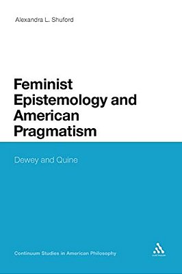 Feminist Epistemology And American Pragmatism: Dewey And Quine-..