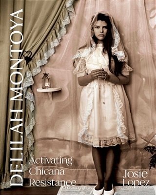 Delilah Montoya: Activating Chicana Resistance-..