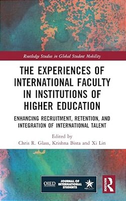 The Experiences Of International Faculty In Institutions Of Higher Education: Enhancing Recruitment, Retention, And Integration Of International Talen-..