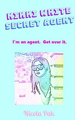 Nikki White. Secret Agent.: I'm An Agent. Get Over It. -..