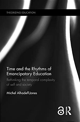 Time And The Rhythms Of Emancipatory Education: Rethinking The Temporal Complexity Of Self And Society-..