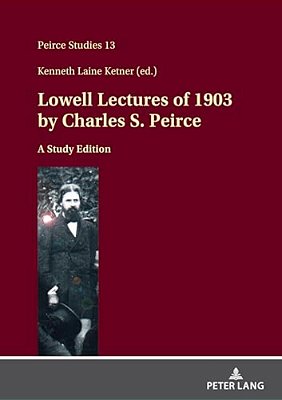 Lowell Lectures Of 1903 By Charles S. Peirce: A Study Edition-..