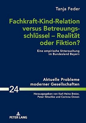 Fachkraft-Kind-relation Versus Betreuungsschluessel - Realitaet Oder Fiktion?: Eine Empirische Untersuchung Im Bundesland Bayern-..