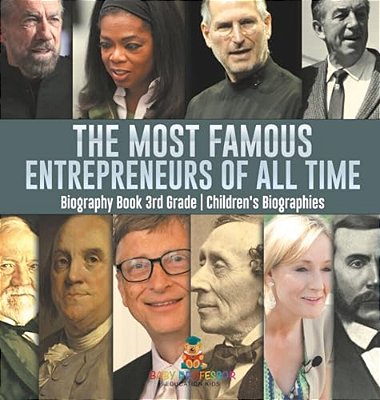 The Most Famous Entrepreneurs Of All Time - Biography Book 3RD Grade Children's Biographies-..