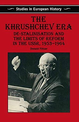 The Khrushchev Era: De-Stalinization And The Limits Of Reform In The Ussr 1953-64-..